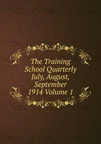 The Training School Quarterly July, August, September 1914 Volume 1
