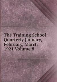 The Training School Quarterly January, February, March 1921 Volume 8