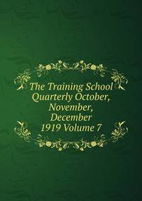 The Training School Quarterly October, November, December 1919 Volume 7
