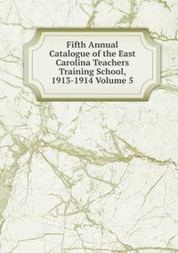 Fifth Annual Catalogue of the East Carolina Teachers Training School, 1913-1914 Volume 5