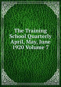 The Training School Quarterly April, May, June 1920 Volume 7