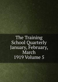 The Training School Quarterly January, February, March 1919 Volume 5