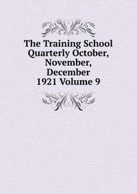 The Training School Quarterly October, November, December 1921 Volume 9