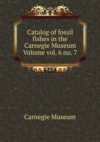 Catalog of fossil fishes in the Carnegie Museum Volume vol. 6 no. 7