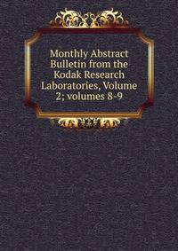 Monthly Abstract Bulletin from the Kodak Research Laboratories, Volume 2; volumes 8-9