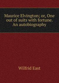 Maurice Elvington; or, One out of suits with fortune. An autobiography