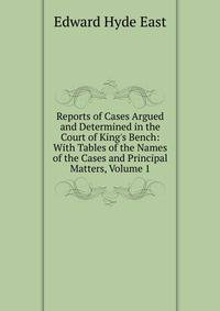 Reports of Cases Argued and Determined in the Court of King's Bench: With Tables of the Names of the Cases and Principal Matters, Volume 1
