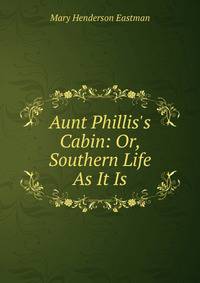 Aunt Phillis's Cabin: Or, Southern Life As It Is