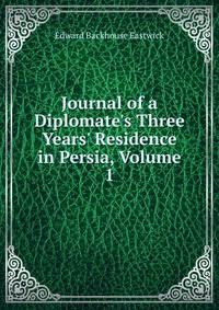 Journal of a Diplomate's Three Years' Residence in Persia, Volume 1