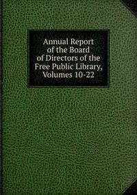 Annual Report of the Board of Directors of the Free Public Library, Volumes 10-22