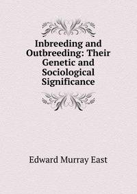 Inbreeding and Outbreeding: Their Genetic and Sociological Significance