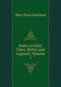 Index to Fairy Tales, Myths and Legends, Volume 1