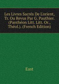 Les Livres Sacr?s De L'orient, Tr. Ou Revus Par G. Pauthier. (Panth?on Litt. Litt. Or., Th?ol.). (French Edition)