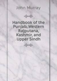 Handbook of the Punjab, Western Rajputana, Kashmir, and Upper Sindh