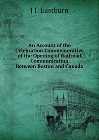 An Account of the Celebration Commemorative of the Opening of Railroad Communication Between Boston and Canada