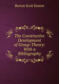 The Constructive Development of Group-Theory: With a Bibliography