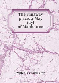 The runaway place; a May idyl of Manhattan