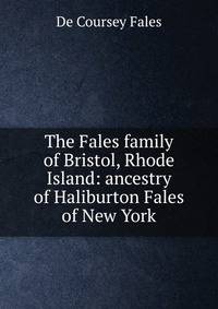 The Fales family of Bristol, Rhode Island: ancestry of Haliburton Fales of New York