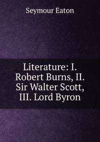 Literature: I. Robert Burns, II. Sir Walter Scott, III. Lord Byron