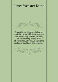 A treatise on commercial paper and the Negotiable instruments law: including the law relating to promissory notes, bills of exchange, checks, . negotiable and nonnegotiable instruments .