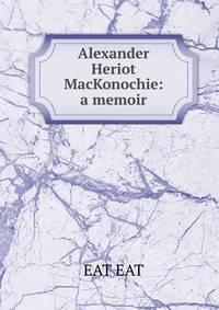 Alexander Heriot MacKonochie: a memoir