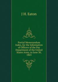 Partial Memorandum Index, for the Information of Officers of the Pay Department of the United States Army, to June 30, 1863