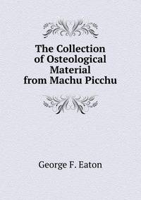 The Collection of Osteological Material from Machu Picchu