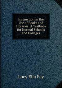 Instruction in the Use of Books and Libraries: A Testbook for Normal Schools and Colleges