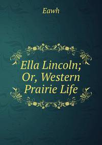 Ella Lincoln; Or, Western Prairie Life