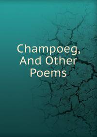 Champoeg, And Other Poems