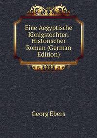 Eine Aegyptische Konigstochter: Historischer Roman (German Edition)
