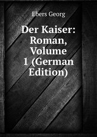 Der Kaiser: Roman, Volume 1 (German Edition)