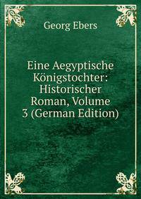 Eine Aegyptische Konigstochter: Historischer Roman, Volume 3 (German Edition)