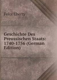 Geschichte Des Preussischen Staats: 1740-1756 (German Edition)