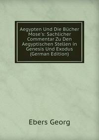 Aegypten Und Die B?cher Mose's: Sachlicher Commentar Zu Den Aegyptischen Stellen in Genesis Und Exodus (German Edition)