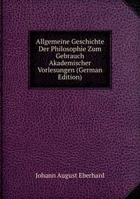 Allgemeine Geschichte Der Philosophie Zum Gebrauch Akademischer Vorlesungen (German Edition)