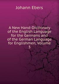 A New Hand-Dictionary of the English Language for the Germans and of the German Language for Englishmen, Volume 3