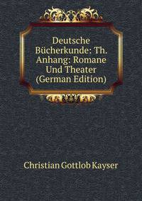 Deutsche Bucherkunde: Th. Anhang: Romane Und Theater (German Edition)