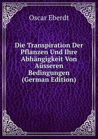 Die Transpiration Der Pflanzen Und Ihre Abhangigkeit Von Ausseren Bedingungen (German Edition)