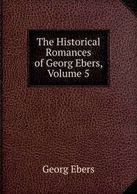 The Historical Romances of Georg Ebers, Volume 5