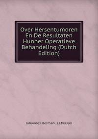 Over Hersentumoren En De Resultaten Hunner Operatieve Behandeling (Dutch Edition)