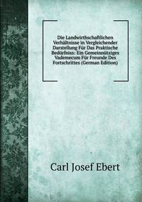 Die Landwirthschaftlichen Verhaltnisse in Vergleichender Darstellung Fur Das Praktische Bedurfniss: Ein Gemeinnutziges Vademecum Fur Freunde Des Fortschrittes (German Edition)