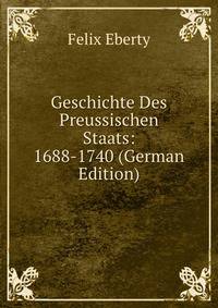 Geschichte Des Preussischen Staats: 1688-1740 (German Edition)