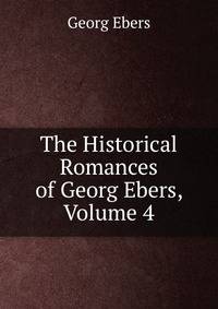 The Historical Romances of Georg Ebers, Volume 4