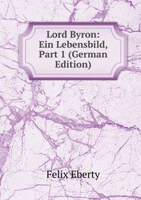 Lord Byron: Ein Lebensbild, Part 1 (German Edition)