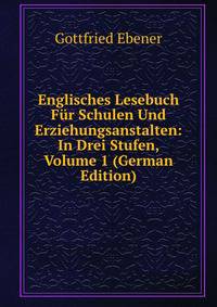 Englisches Lesebuch Fur Schulen Und Erziehungsanstalten: In Drei Stufen, Volume 1 (German Edition)