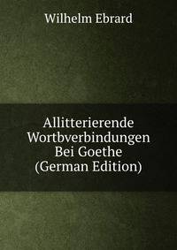 Allitterierende Wortbverbindungen Bei Goethe (German Edition)