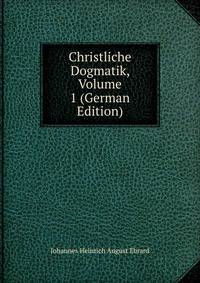 Christliche Dogmatik, Volume 1 (German Edition)