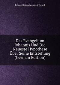 Das Evangelium Johannis Und Die Neueste Hypothese Uber Seine Entstehung (German Edition)