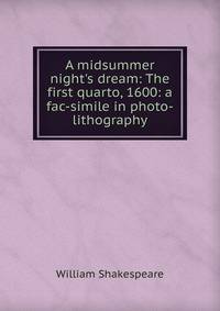 A midsummer night's dream: The first quarto, 1600: a fac-simile in photo-lithography